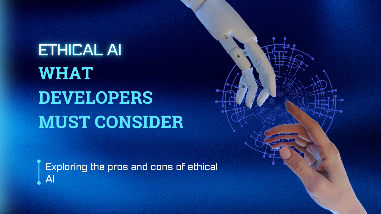 Ethical considerations for developers when building AI systems