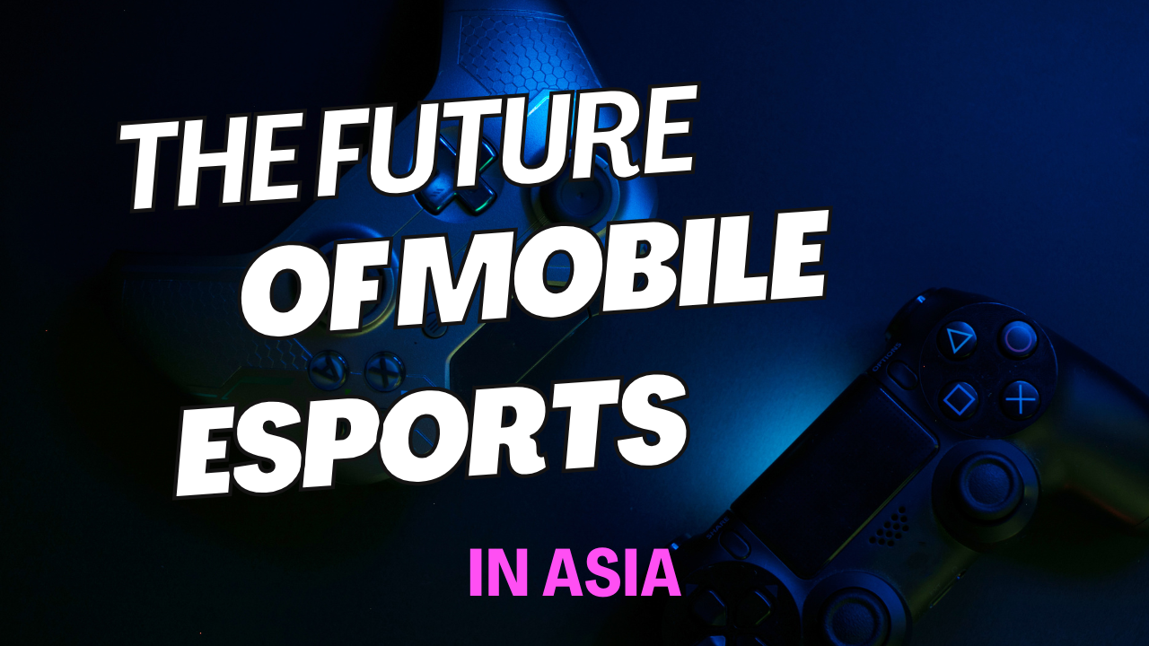 The growing future of mobile esports in Asia