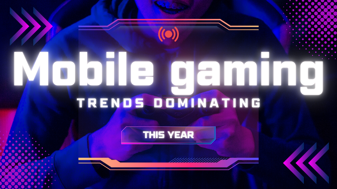 Latest mobile gaming trends and innovations dominating this year